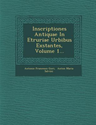 Książka Inscriptiones Antiquae in Etruriae Urbibus Exstantes, Volume 1... Antonio Francesco Gori