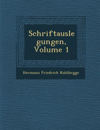 Knjiga Schriftauslegungen, Volume 1 Hermann Friedrich Kohlbr Gge