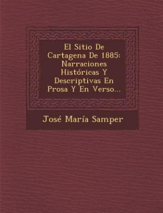 Книга El Sitio De Cartagena De 1885: Narraciones Históricas Y Descriptivas En Prosa Y En Verso... Jose Maria Samper