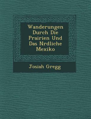 Книга Wanderungen Durch Die Prairien Und Das N Rdliche Mexiko Josiah Gregg