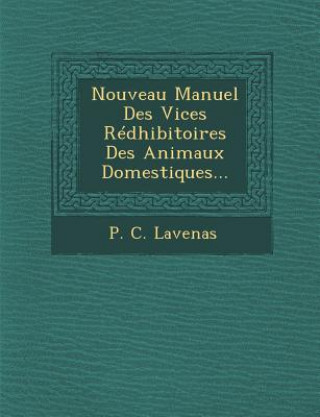 Kniha Nouveau Manuel Des Vices Redhibitoires Des Animaux Domestiques... P C Lavenas