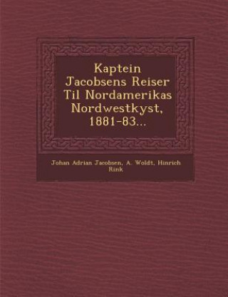 Knjiga Kaptein Jacobsens Reiser Til Nordamerikas Nordwestkyst, 1881-83... Johan Adrian Jacobsen