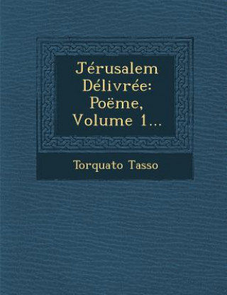 Carte Jerusalem Delivree: Poeme, Volume 1... Torquato Tasso