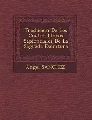 Kniha Traducci&#65533;n De Los Cuatro Libros Sapienciales De La Sagrada Escritura Angel Sanchez