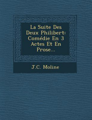 Carte La Suite Des Deux Philibert: Comédie En 3 Actes Et En Prose... J C Moline