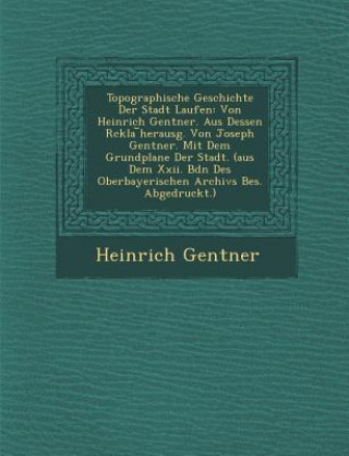 Książka Topographische Geschichte Der Stadt Laufen: Von Heinrich Gentner. Aus Dessen R Ckla Herausg. Von Joseph Gentner. Mit Dem Grundplane Der Stadt. (Aus De Heinrich Gentner