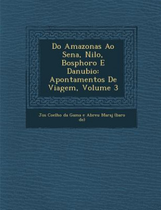 Könyv Do Amazonas Ao Sena, Nilo, Bosphoro E Danubio: Apontamentos de Viagem, Volume 3 Jos
