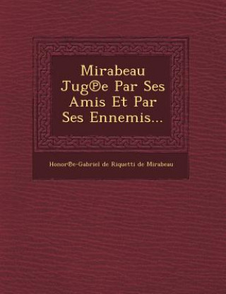 Carte Mirabeau Jug E Par Ses Amis Et Par Ses Ennemis... Honor E-Gabriel De Riquetti De Mirabea