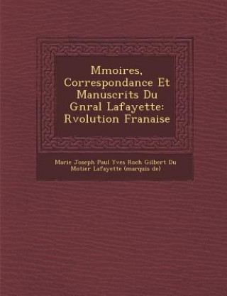 Carte M Moires, Correspondance Et Manuscrits Du G N Ral Lafayette: R Volution Fran Aise Marie Joseph Paul Yves Roch Gilbert Du M