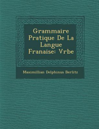 Kniha Grammaire Pratique de La Langue Fran Aise: V Rbe Maximillian Delphinus Berlitz