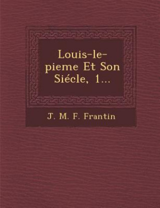 Kniha Louis-Le-Pieme Et Son Siecle, 1... J M F Frantin