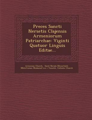 Könyv Preces Sancti Nersetis Clajensis Armeniorum Patriarchae: Viginti Quatuor Linguis Editae... Armenian Church