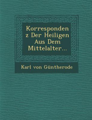 Kniha Korrespondenz Der Heiligen Aus Dem Mittelalter... Karl Von Guntherode