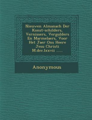 Carte Nieuwen Almanach Der Konst-Schilders, Vernissers, Vergulders En Marmelaers, Voor Het Jaer Ons Heere Jesu Christi M.DCC.LXXVII ...... Anonymous