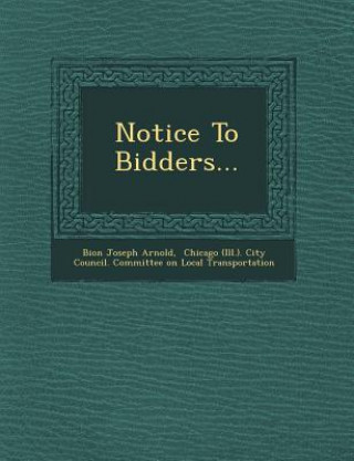 Kniha Notice to Bidders... Bion Joseph Arnold