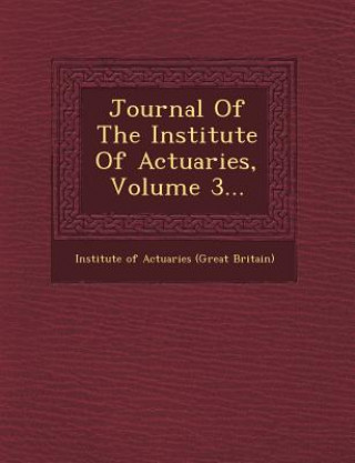 Könyv Journal of the Institute of Actuaries, Volume 3... Institute of Actuaries (Great Britain)