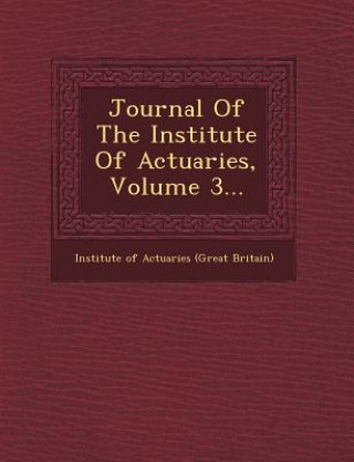 Libro Journal of the Institute of Actuaries, Volume 3... Institute of Actuaries (Great Britain)