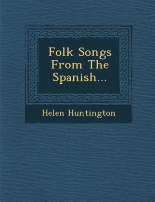 Kniha Folk Songs from the Spanish... Helen Huntington