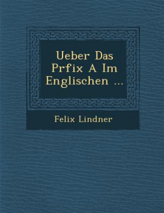 Kniha Ueber Das Pr&#65533;fix A Im Englischen ... Felix Lindner