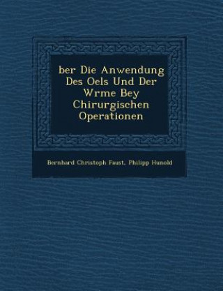 Книга Ber Die Anwendung Des Oels Und Der W Rme Bey Chirurgischen Operationen Bernhard Christoph Faust