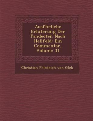 Carte Ausf Hrliche Erl Uterung Der Pandecten Nach Hellfeld: Ein Commentar, Volume 31 Christian Friedrich Von Gl Ck