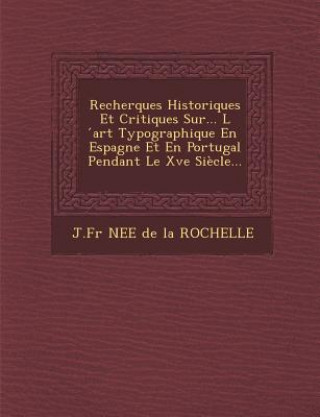 Könyv Recherques Historiques Et Critiques Sur... L Art Typographique En Espagne Et En Portugal Pendant Le Xve Siecle... J Fr Nee De La Rochelle