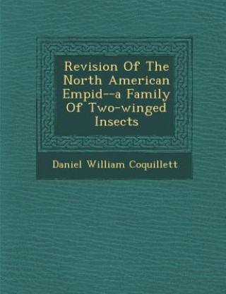 Könyv Revision Of The North American Empid&#65533;--a Family Of Two-winged Insects Daniel William Coquillett