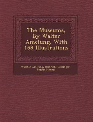 Kniha The Museums, by Walter Amelung. with 168 Illustrations Walther Amelung