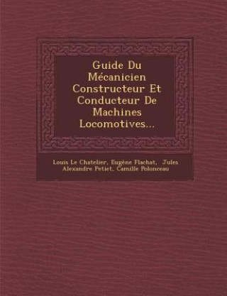 Libro Guide Du Mecanicien Constructeur Et Conducteur de Machines Locomotives... Louis Le Chatelier