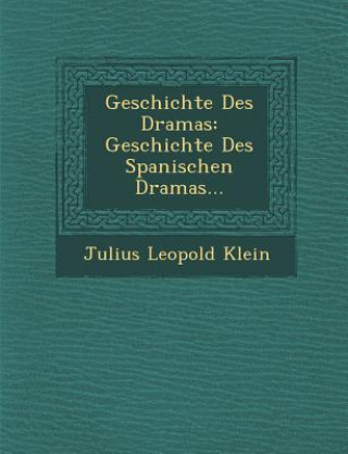 Carte Geschichte Des Dramas: Geschichte Des Spanischen Dramas... Julius Leopold Klein