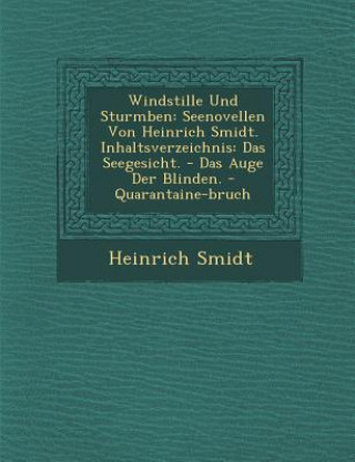 Könyv Windstille Und Sturmb En: Seenovellen Von Heinrich Smidt. Inhaltsverzeichnis: Das Seegesicht. - Das Auge Der Blinden. - Quarantaine-Bruch Heinrich Smidt