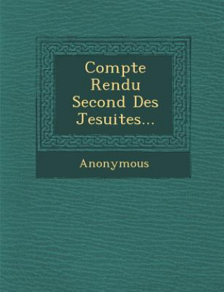 Könyv Compte Rendu Second Des Jesuites... Anonymous