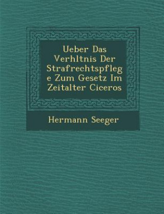 Buch Ueber Das Verh Ltnis Der Strafrechtspflege Zum Gesetz Im Zeitalter Ciceros Hermann Seeger