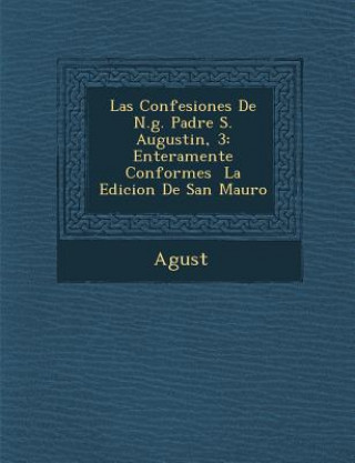Книга Las Confesiones de N.G. Padre S. Augustin, 3: Enteramente Conformes La Edicion de San Mauro Agust