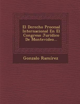 Buch El Derecho Procesal Internacional En El Congreso Jurídico De Montevideo... Gonzalo Ramirez