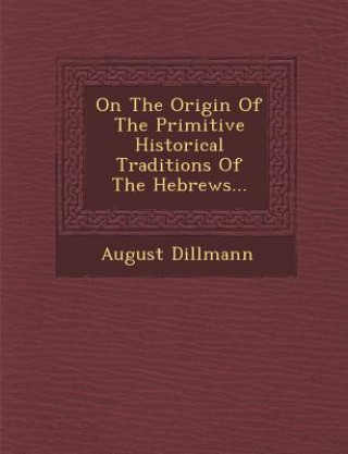 Könyv On the Origin of the Primitive Historical Traditions of the Hebrews... August Dillmann