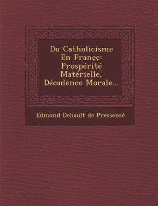 Kniha Du Catholicisme En France: Prosperite Materielle, Decadence Morale... Edmond Dehault De Pressense