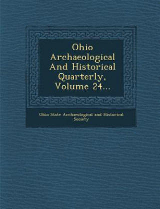 Könyv Ohio Archaeological and Historical Quarterly, Volume 24... Ohio State Archaeological And Historical