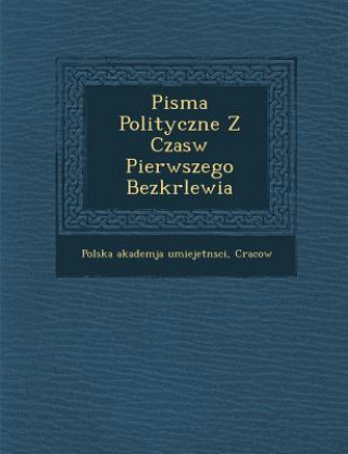 Carte Pisma Polityczne Z Czas&#65533;w Pierwszego Bezkr&#65533;lewia Cracow Polska Akademja Umiejetn Sci