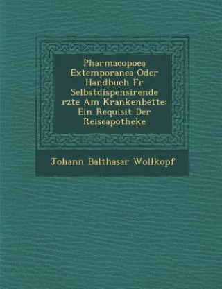 Kniha Pharmacopoea Extemporanea Oder Handbuch Fur Selbstdispensirende Rzte Am Krankenbette: Ein Requisit Der Reiseapotheke Johann Balthasar Wollkopf