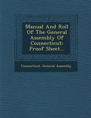 Könyv Manual and Roll of the General Assembly of Connecticut: Proof Sheet... Connecticut General Assembly