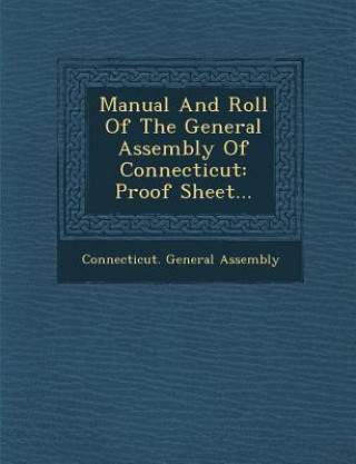 Książka Manual and Roll of the General Assembly of Connecticut: Proof Sheet... Connecticut General Assembly