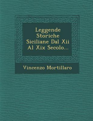Könyv Leggende Storiche Siciliane Dal XII Al XIX Secolo... Vincenzo Mortillaro