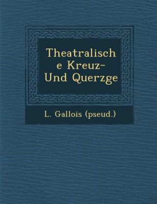 Könyv Theatralische Kreuz- Und Querz GE L Gallois (Pseud )