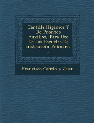 Knjiga Cartilla Higi Nica y de Prontos Auxilios, Para USO de Las Escuelas de Instrucci N Primaria ... Francisco Capelo y Juan