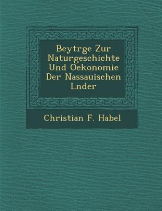 Kniha Beytr GE Zur Naturgeschichte Und Oekonomie Der Nassauischen L Nder Christian F Habel