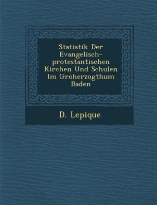 Kniha Statistik Der Evangelisch-Protestantischen Kirchen Und Schulen Im Gro Herzogthum Baden D Lepique