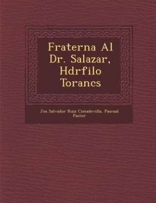 Buch Fraterna Al Dr. Salazar, H&#65533;dr&#65533;filo Toranc&#65533;s Pascual Pastor