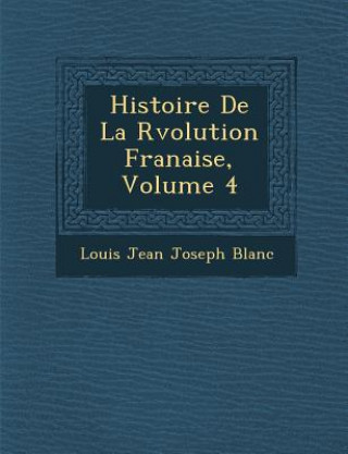 Carte Histoire de La R Volution Fran Aise, Volume 4 Louis Jean Joseph Blanc