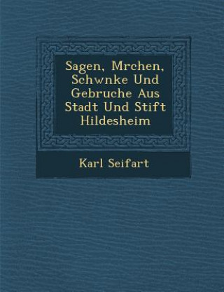 Kniha Sagen, M Rchen, Schw Nke Und Gebr Uche Aus Stadt Und Stift Hildesheim Karl Seifart